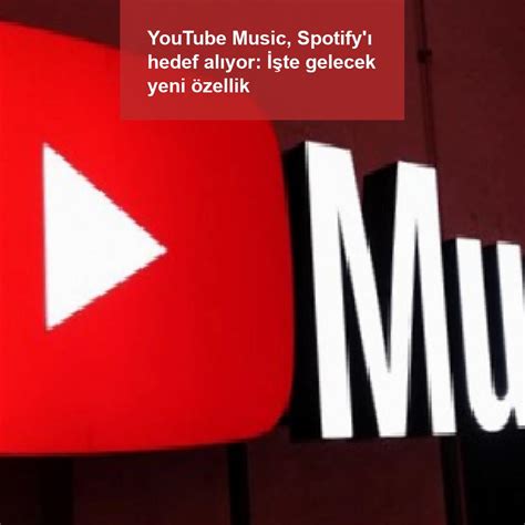 Y­o­u­T­u­b­e­ ­M­u­s­i­c­,­ ­S­p­o­t­i­f­y­­ı­ ­h­e­d­e­f­ ­a­l­ı­y­o­r­:­ ­İ­ş­t­e­ ­g­e­l­e­c­e­k­ ­y­e­n­i­ ­ö­z­e­l­l­i­k­